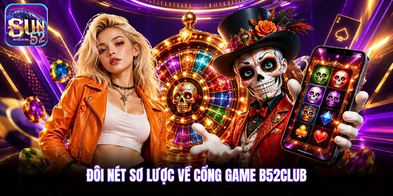 Đôi nét sơ lược về cổng game B52Club