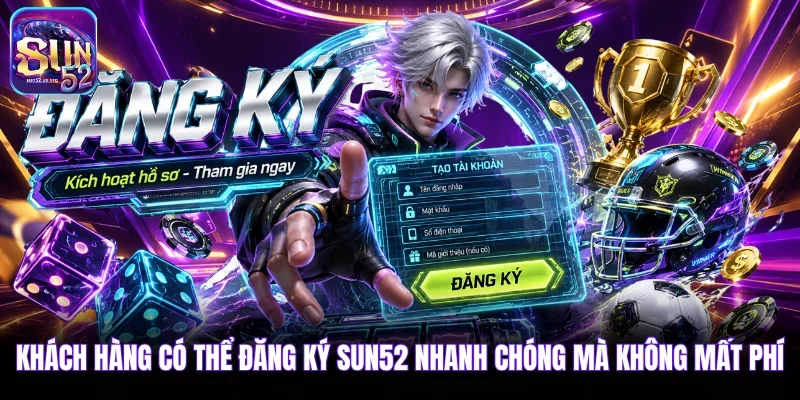 Khách hàng có thể đăng ký Sun52 nhanh chóng mà không mất phí